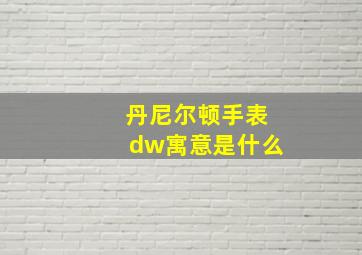 丹尼尔顿手表dw寓意是什么