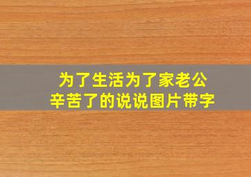 为了生活为了家老公辛苦了的说说图片带字