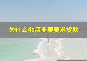 为什么4s店非要要求贷款