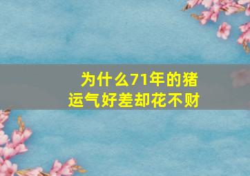 为什么71年的猪运气好差却花不财