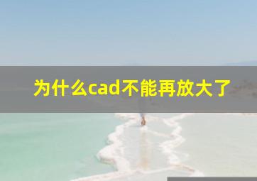 为什么cad不能再放大了