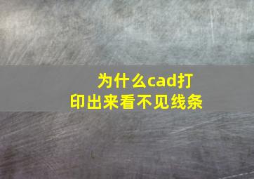 为什么cad打印出来看不见线条