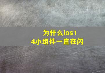 为什么ios14小组件一直在闪