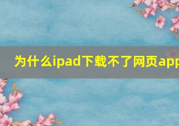 为什么ipad下载不了网页app