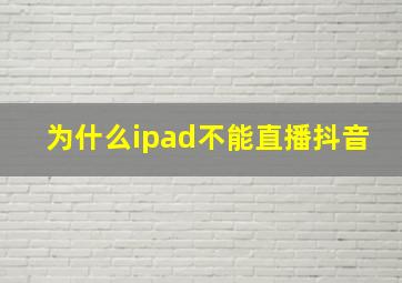 为什么ipad不能直播抖音