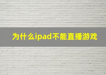 为什么ipad不能直播游戏