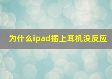 为什么ipad插上耳机没反应