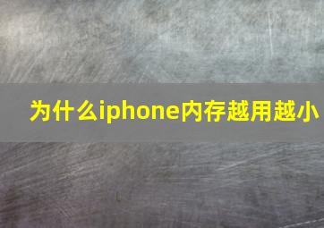 为什么iphone内存越用越小