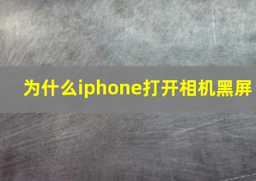 为什么iphone打开相机黑屏