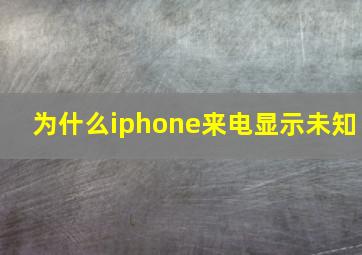 为什么iphone来电显示未知