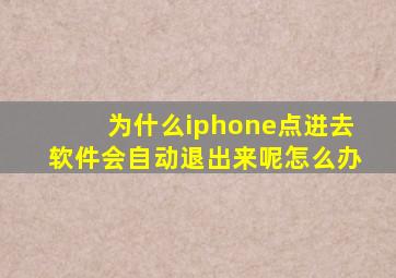 为什么iphone点进去软件会自动退出来呢怎么办