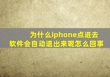 为什么iphone点进去软件会自动退出来呢怎么回事