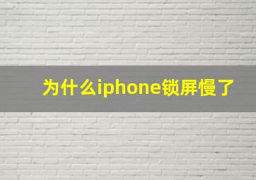 为什么iphone锁屏慢了