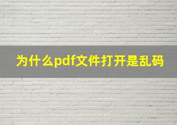 为什么pdf文件打开是乱码