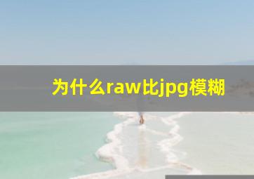 为什么raw比jpg模糊