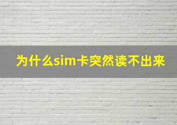 为什么sim卡突然读不出来