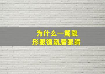 为什么一戴隐形眼镜就磨眼睛