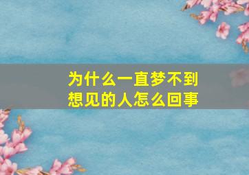 为什么一直梦不到想见的人怎么回事