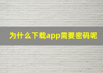 为什么下载app需要密码呢