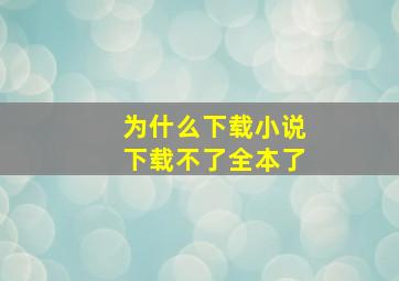 为什么下载小说下载不了全本了