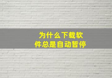 为什么下载软件总是自动暂停