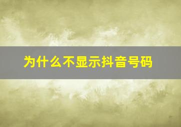 为什么不显示抖音号码