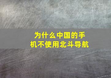 为什么中国的手机不使用北斗导航