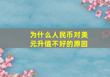 为什么人民币对美元升值不好的原因