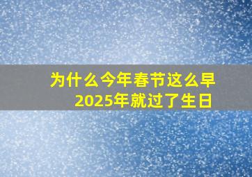 为什么今年春节这么早2025年就过了生日