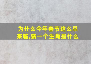 为什么今年春节这么早来临,猜一个生肖是什么