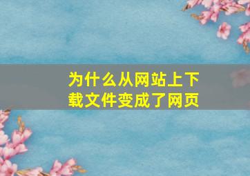 为什么从网站上下载文件变成了网页