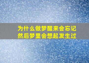 为什么做梦醒来会忘记然后梦里会想起发生过