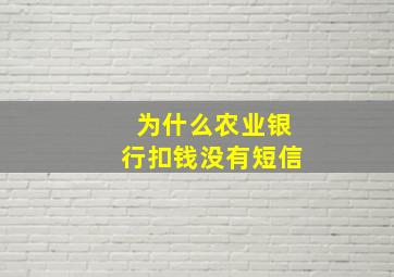 为什么农业银行扣钱没有短信