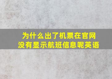 为什么出了机票在官网没有显示航班信息呢英语