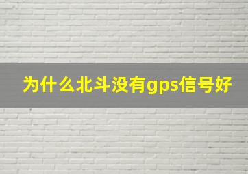 为什么北斗没有gps信号好