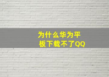 为什么华为平板下载不了QQ