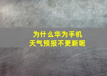 为什么华为手机天气预报不更新呢