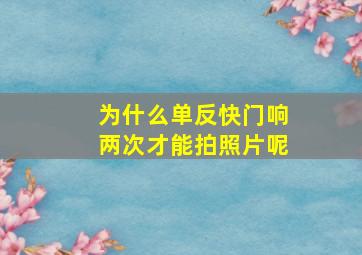 为什么单反快门响两次才能拍照片呢