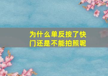 为什么单反按了快门还是不能拍照呢