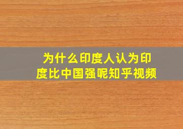 为什么印度人认为印度比中国强呢知乎视频