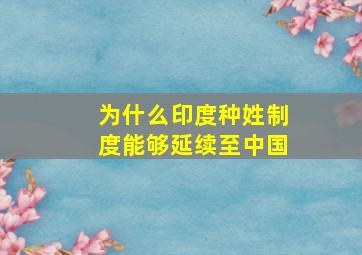 为什么印度种姓制度能够延续至中国