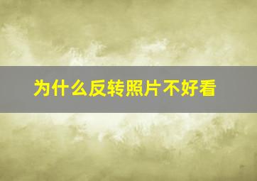 为什么反转照片不好看