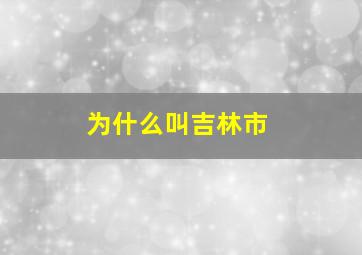 为什么叫吉林市