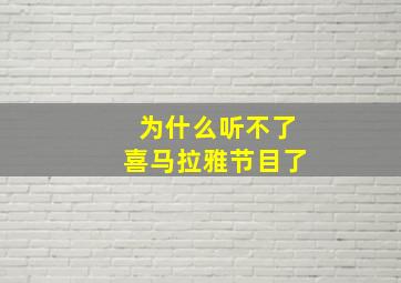 为什么听不了喜马拉雅节目了