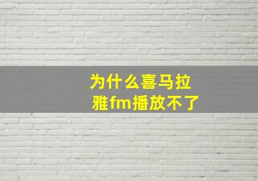 为什么喜马拉雅fm播放不了