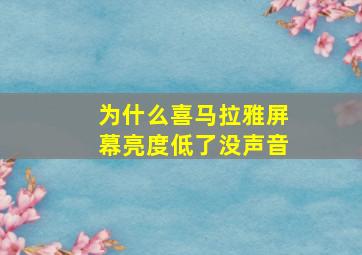 为什么喜马拉雅屏幕亮度低了没声音