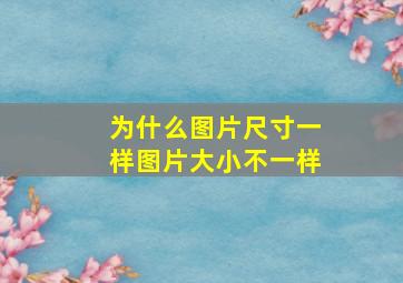 为什么图片尺寸一样图片大小不一样