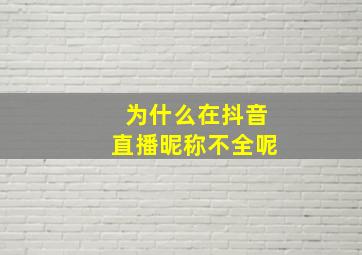 为什么在抖音直播昵称不全呢