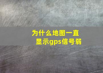 为什么地图一直显示gps信号弱