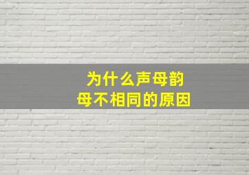 为什么声母韵母不相同的原因